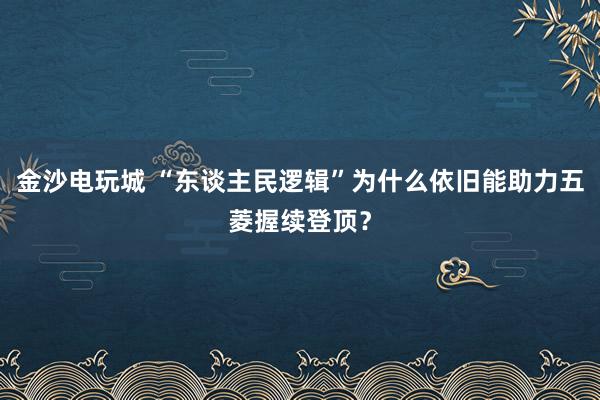 金沙电玩城 “东谈主民逻辑”为什么依旧能助力五菱握续登顶？